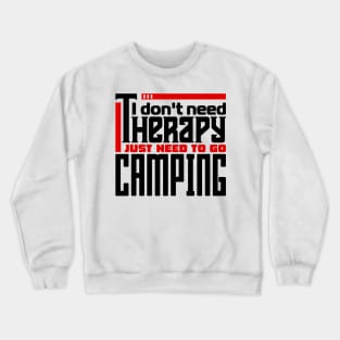 I don't need therapy, I just need to go camping Crewneck Sweatshirt